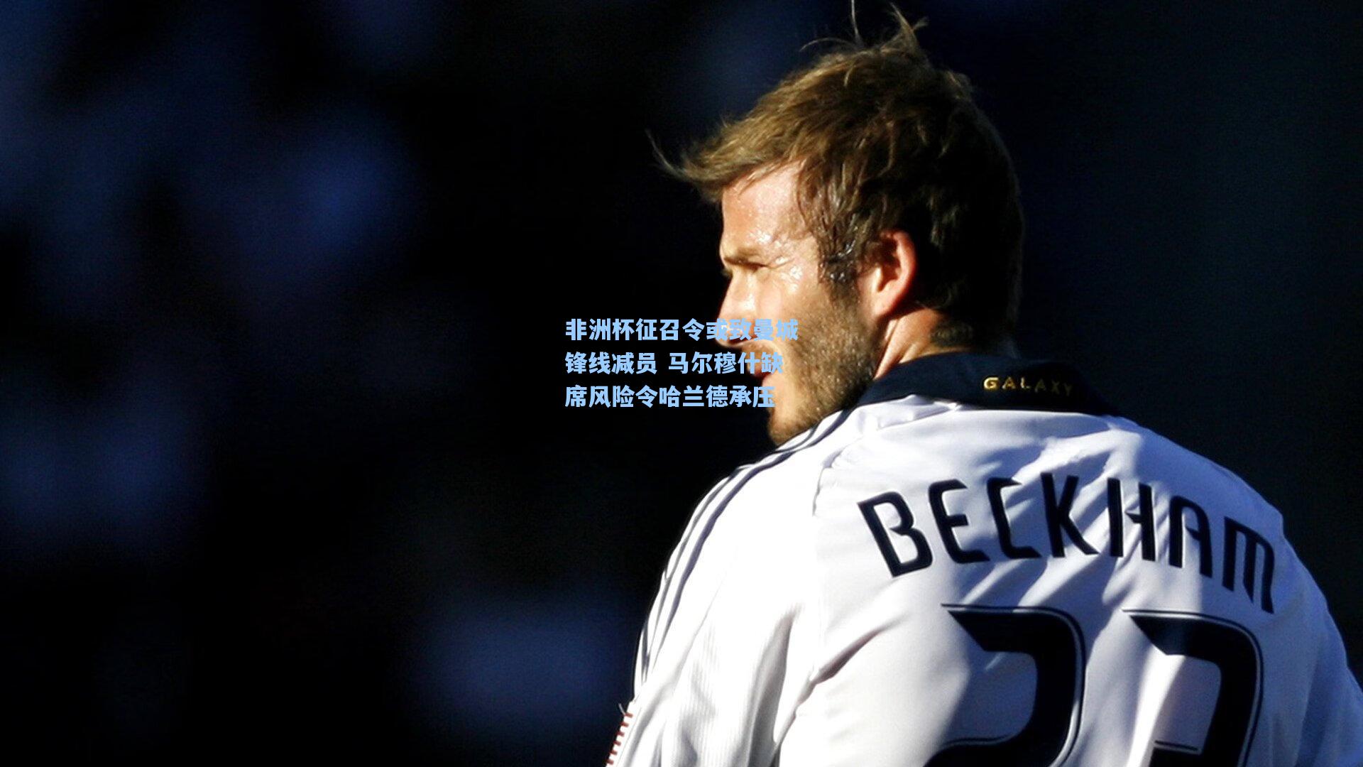 非洲杯征召令或致曼城锋线减员 马尔穆什缺席风险令哈兰德承压